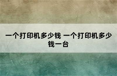 一个打印机多少钱 一个打印机多少钱一台